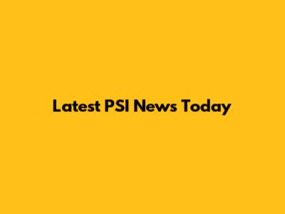Latest PSI News Today