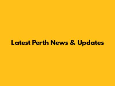 Latest Perth News & Updates