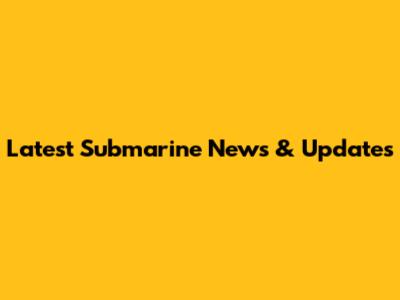 Latest Submarine News & Updates