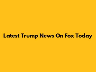 Latest Trump News On Fox Today