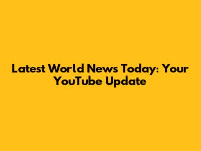 Latest World News Today: Your YouTube Update