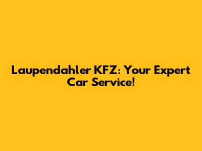 Laupendahler KFZ: Your Expert Car Service!