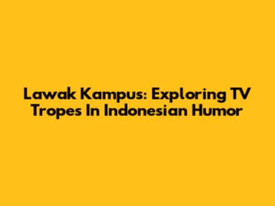 Lawak Kampus: Exploring TV Tropes In Indonesian Humor