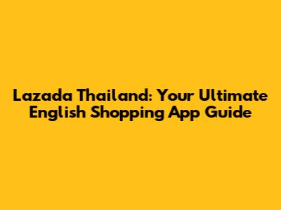 Lazada Thailand: Your Ultimate English Shopping App Guide