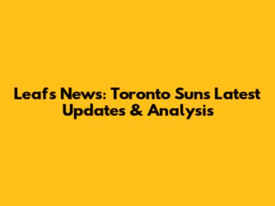 Leafs News: Toronto Sun's Latest Updates & Analysis