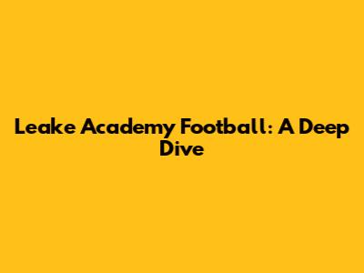 Leake Academy Football: A Deep Dive