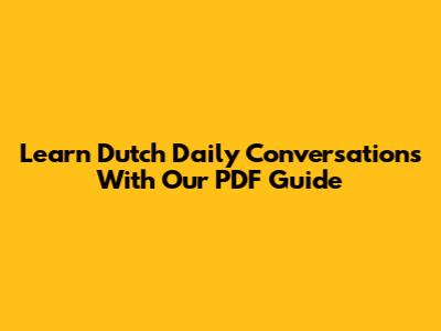 Learn Dutch Daily Conversations With Our PDF Guide