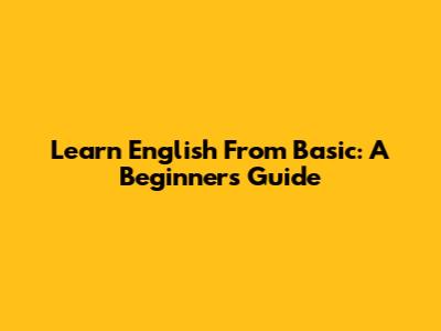 Learn English From Basic: A Beginner's Guide