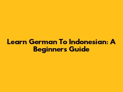 Learn German To Indonesian: A Beginner's Guide