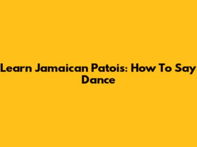 Learn Jamaican Patois: How To Say Dance