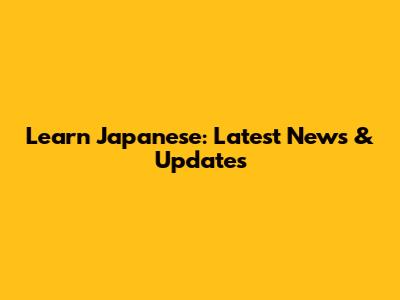 Learn Japanese: Latest News & Updates
