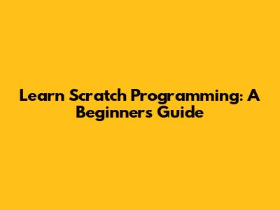 Learn Scratch Programming: A Beginner's Guide