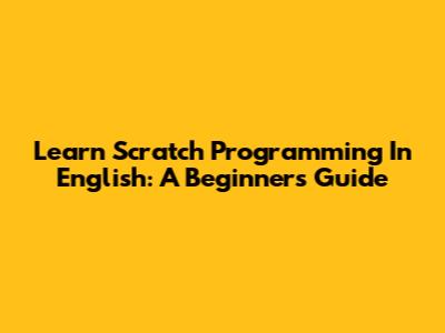Learn Scratch Programming In English: A Beginner's Guide