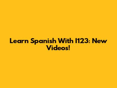 Learn Spanish With I123: New Videos!