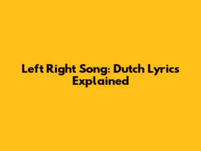 Left Right Song: Dutch Lyrics Explained