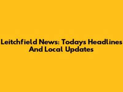 Leitchfield News: Today's Headlines And Local Updates