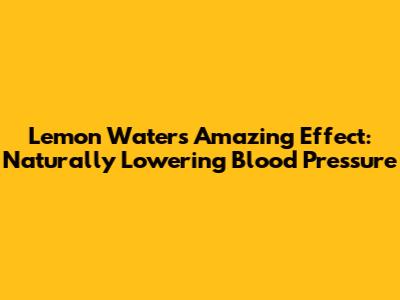 Lemon Water's Amazing Effect: Naturally Lowering Blood Pressure