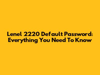 Lenel 2220 Default Password: Everything You Need To Know
