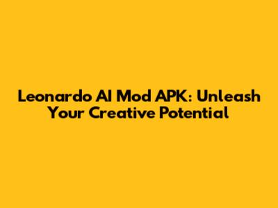Leonardo AI Mod APK: Unleash Your Creative Potential
