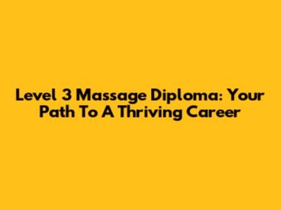 Level 3 Massage Diploma: Your Path To A Thriving Career
