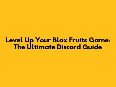 Level Up Your Blox Fruits Game: The Ultimate Discord Guide