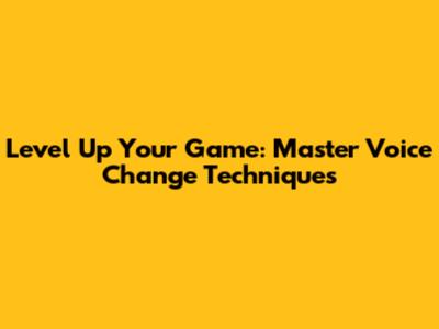 Level Up Your Game: Master Voice Change Techniques