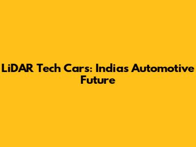 LiDAR Tech Cars: India's Automotive Future