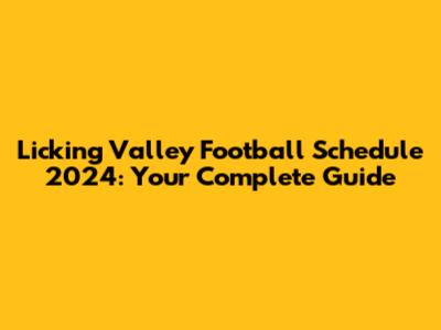 Licking Valley Football Schedule 2024: Your Complete Guide