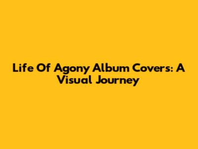 Life Of Agony Album Covers: A Visual Journey