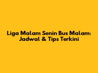 Liga Malam Senin Bus Malam: Jadwal & Tips Terkini