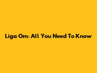 Liga Om: All You Need To Know