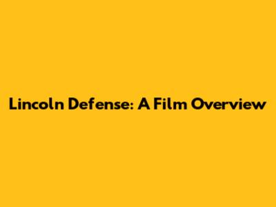 Lincoln Defense: A Film Overview