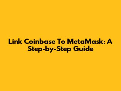 Link Coinbase To MetaMask: A Step-by-Step Guide