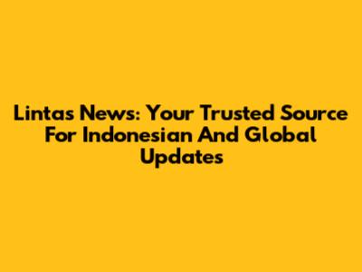 Lintas News: Your Trusted Source For Indonesian And Global Updates