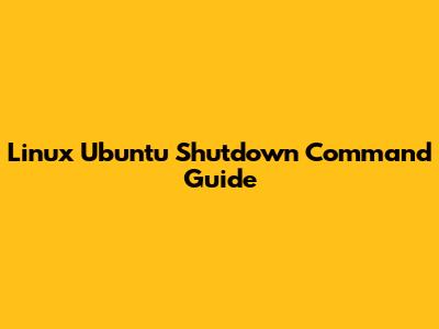 Linux Ubuntu Shutdown Command Guide