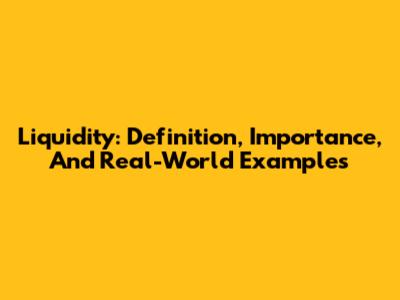 Liquidity: Definition, Importance, And Real-World Examples