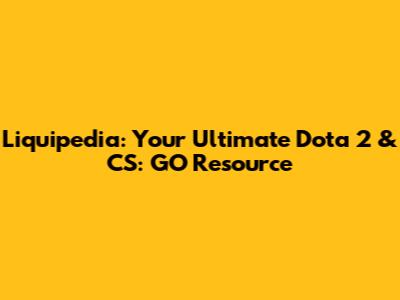 Liquipedia: Your Ultimate Dota 2 & CS: GO Resource
