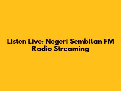 Listen Live: Negeri Sembilan FM Radio Streaming