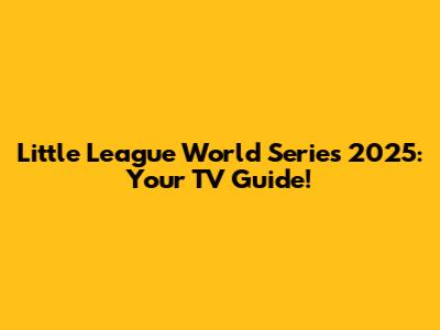 Little League World Series 2025: Your TV Guide!