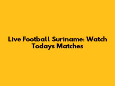 Live Football Suriname: Watch Today's Matches