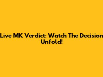 Live MK Verdict: Watch The Decision Unfold!