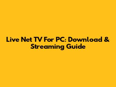 Live Net TV For PC: Download & Streaming Guide
