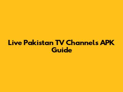Live Pakistan TV Channels APK Guide