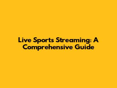 Live Sports Streaming: A Comprehensive Guide