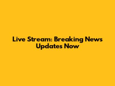 Live Stream: Breaking News Updates Now