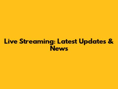 Live Streaming: Latest Updates & News