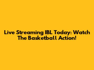 Live Streaming IBL Today: Watch The Basketball Action!