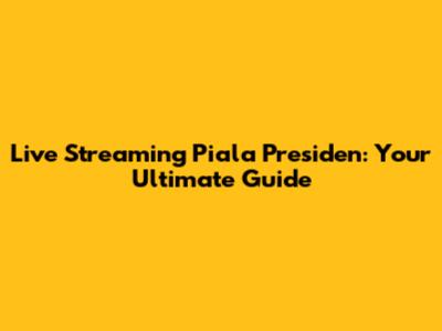 Live Streaming Piala Presiden: Your Ultimate Guide