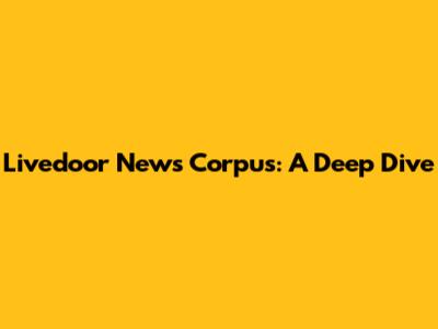 Livedoor News Corpus: A Deep Dive