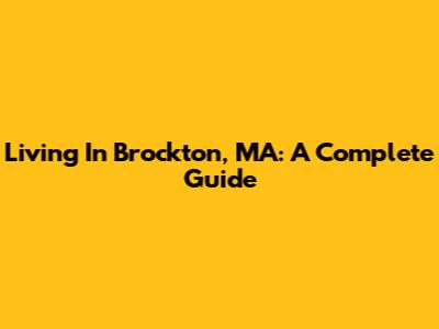 Living In Brockton, MA: A Complete Guide